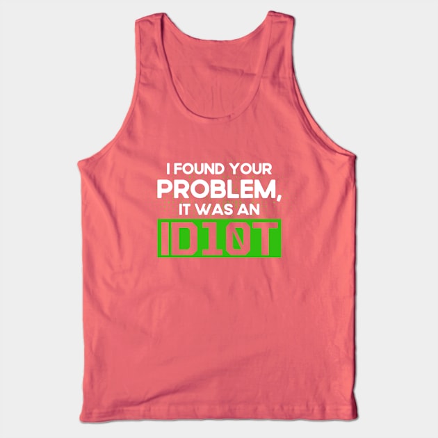 I Found Your Problem It Was An Idiot Programmer Software Developer Tank Top by Toeffishirts